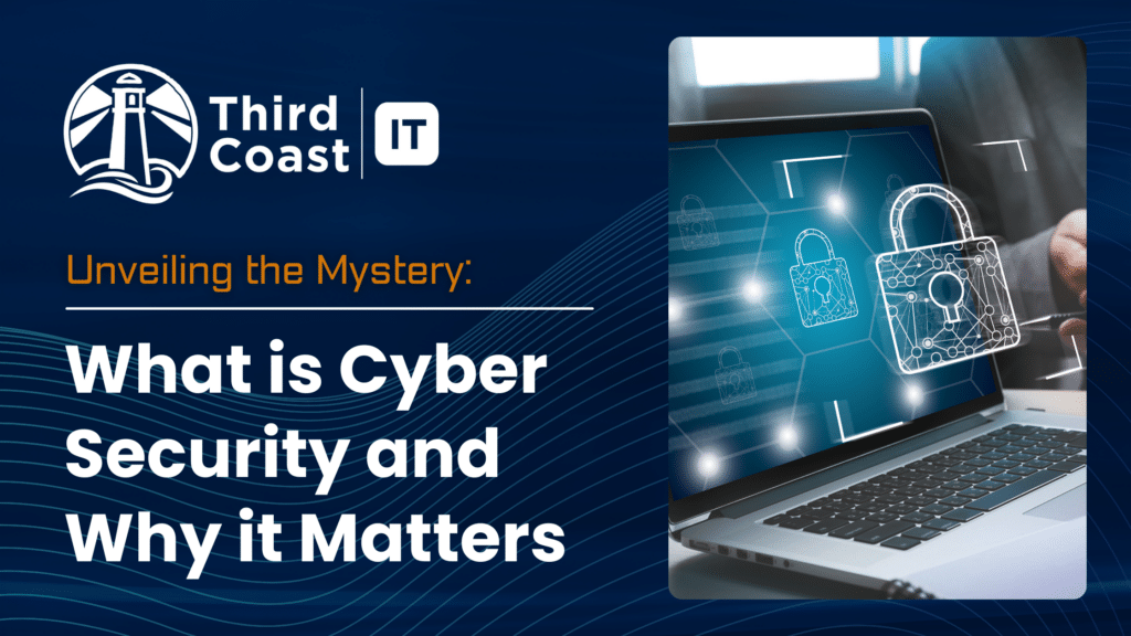 A photo of a computer with a lock on the screen on a navy blue background with the blog title "unveiling the mystery: what is cyber security and why it matters" with the third coast it logo in white text